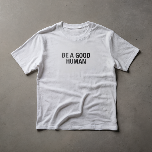 BE A GOOD HUMAN